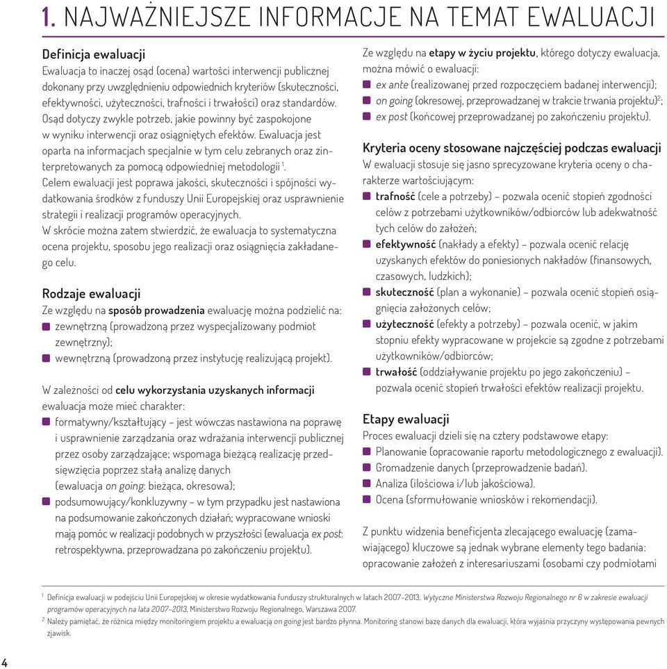 Ewaluacja jest oparta na informacjach specjalnie w tym celu zebranych oraz zinterpretowanych za pomocą odpowiedniej metodologii 1.