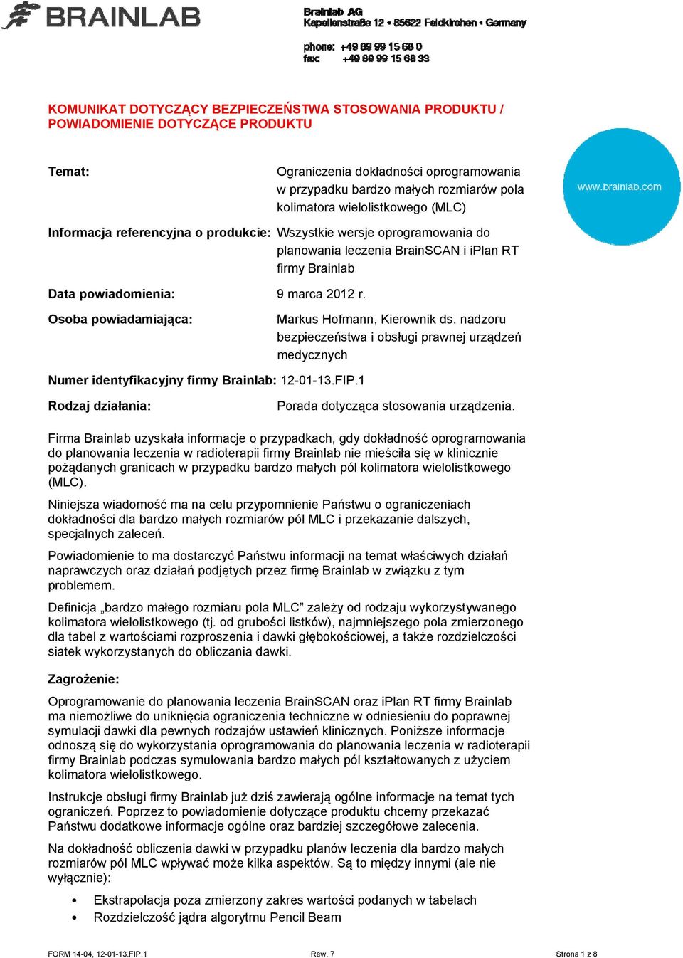 Osoba powiadamiająca: Markus Hofmann, Kierownik ds. nadzoru bezpieczeństwa i obsługi prawnej urządzeń medycznych Numer identyfikacyjny firmy Brainlab: 12-01-13.FIP.