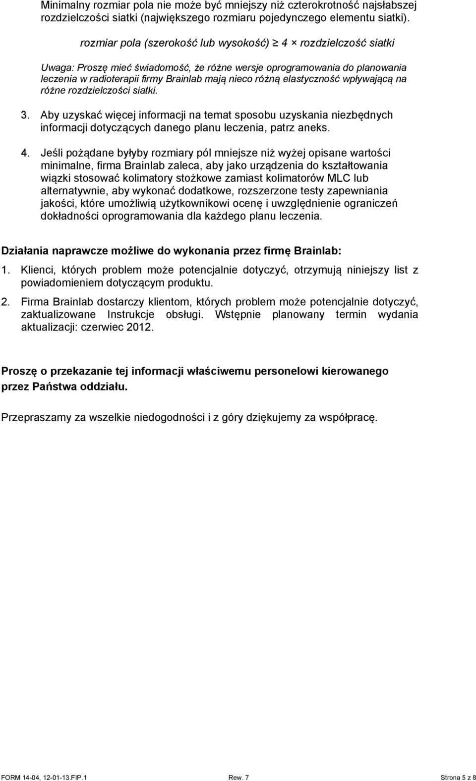 elastyczność wpływającą na różne rozdzielczości siatki. 3. Aby uzyskać więcej informacji na temat sposobu uzyskania niezbędnych informacji dotyczących danego planu leczenia, patrz aneks. 4.