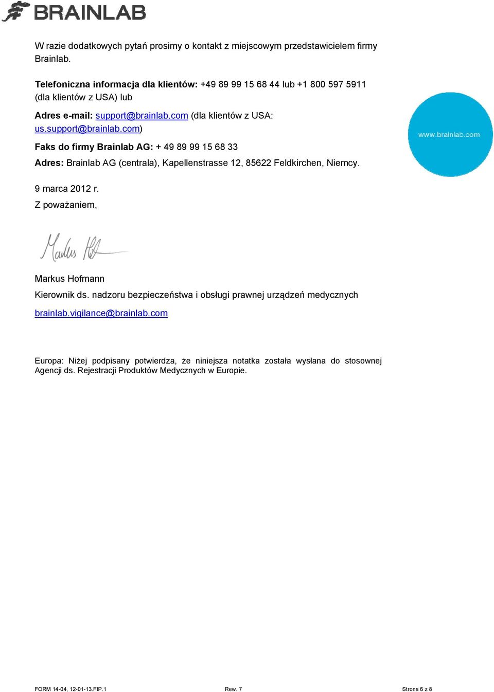 com (dla klientów z USA: us.support@brainlab.com) Faks do firmy Brainlab AG: + 49 89 99 15 68 33 Adres: Brainlab AG (centrala), Kapellenstrasse 12, 85622 Feldkirchen, Niemcy.