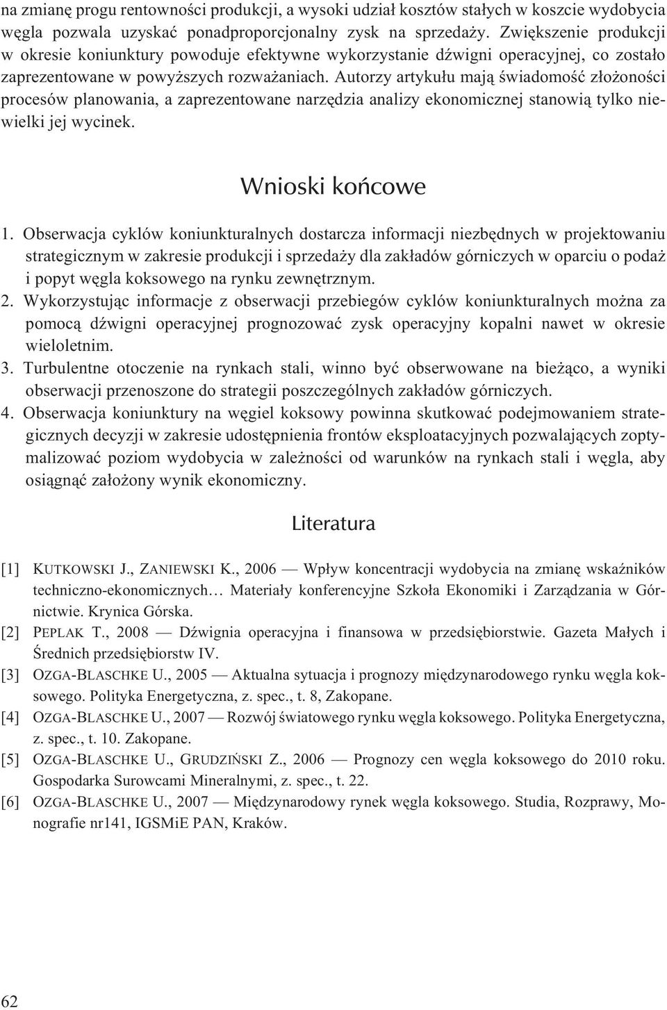 Autorzy artyku³u maj¹ œwiadomoœæ z³o onoœci procesów planowania, a zaprezentowane narzêdzia analizy ekonomicznej stanowi¹ tylko niewielki jej wycinek. Wnioski koñcowe 1.