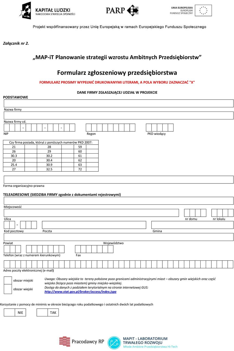 FIRMY ZGŁASZAJĄCEJ UDZIAŁ W PROJEKCIE Nazwa firmy Nazwa firmy cd. - - - NIP Regon PKD wiodący Czy firma posiada, któryś z poniższych numerów PKD 2007: 21 28 59 26 29 60 30.3 30.2 61 20 30.4 62 25.