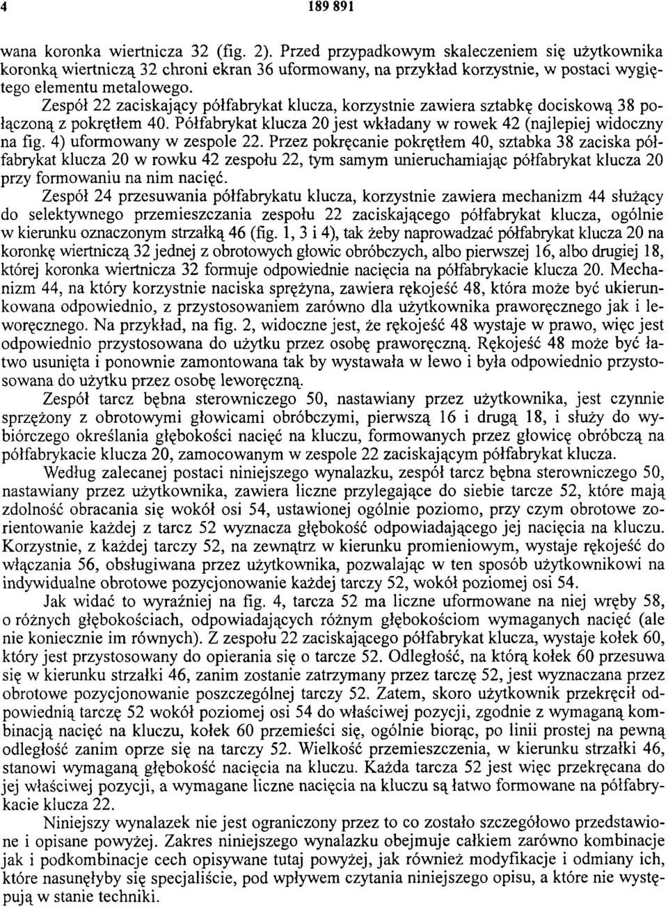 Zespół 22 zaciskający półfabrykat klucza, korzystnie zawiera sztabkę dociskową 38 połączoną z pokrętłem 40. Półfabrykat klucza 20 jest wkładany w rowek 42 (najlepiej widoczny na fig.