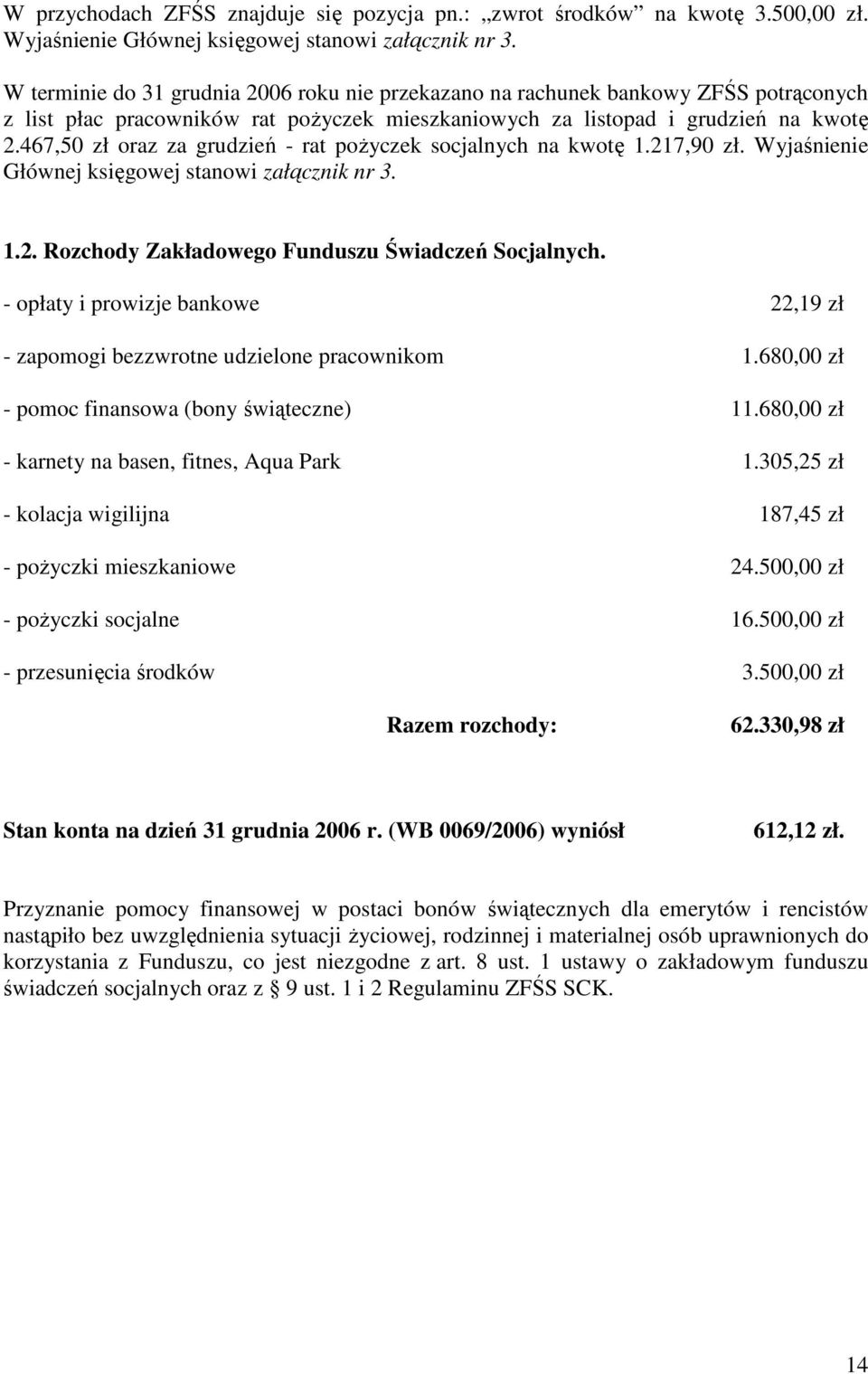 467,50 zł oraz za grudzień - rat poŝyczek socjalnych na kwotę 1.217,90 zł. Wyjaśnienie Głównej księgowej stanowi załącznik nr 3. 1.2. Rozchody Zakładowego Funduszu Świadczeń Socjalnych.