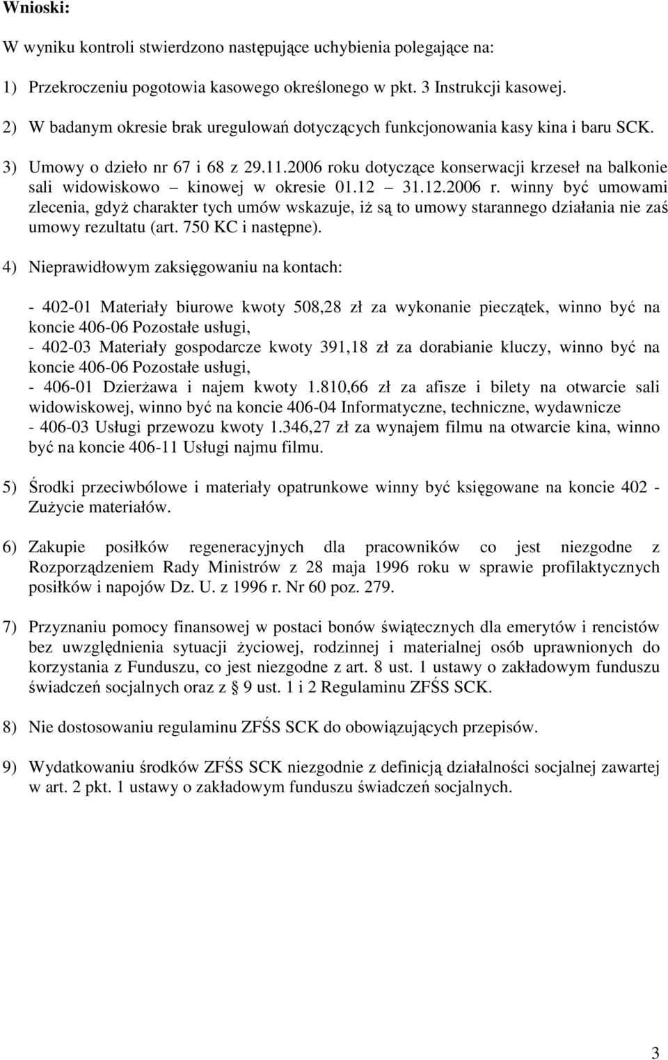2006 roku dotyczące konserwacji krzeseł na balkonie sali widowiskowo kinowej w okresie 01.12 31.12.2006 r. winny być umowami zlecenia, gdyŝ charakter tych umów wskazuje, iŝ są to umowy starannego działania nie zaś umowy rezultatu (art.