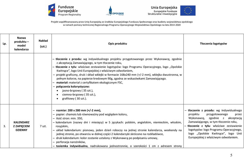 kolorze, na papierze kredowym 90g, zgodna ze wskazówkami Zamawiającego. materiał: materiał z certyfikatem ekologicznym FSC, połączenia kolorystyczne: jasno-brązowy ( 35 szt.), ciemno-brązowy ( 35 szt.