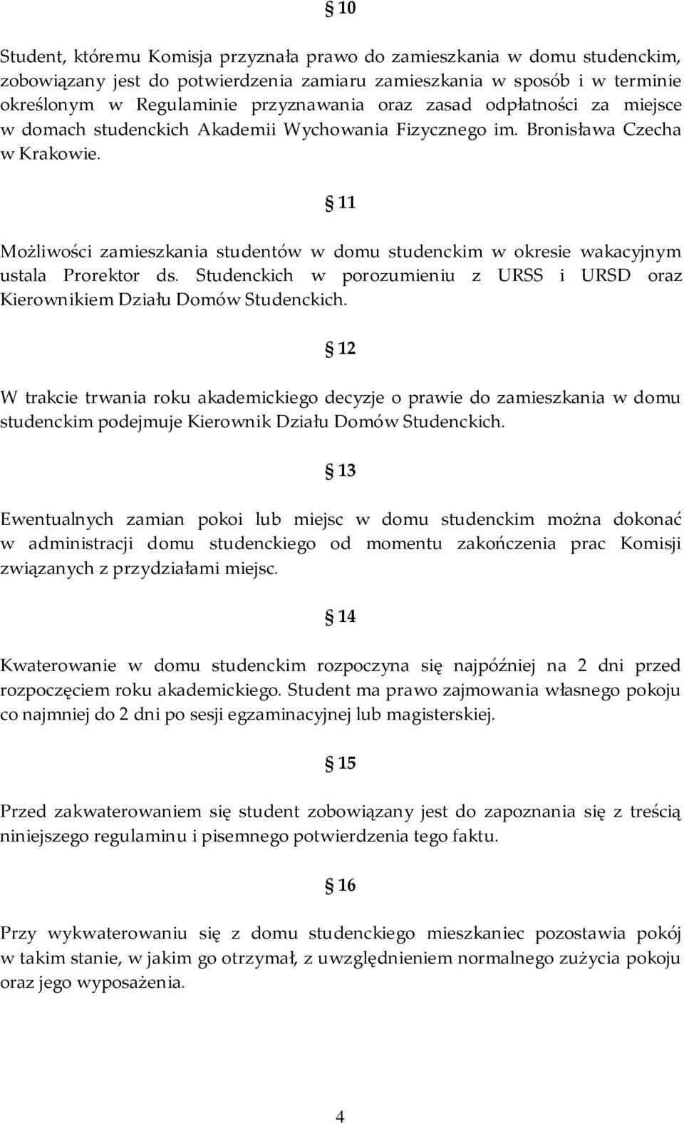 11 Możliwości zamieszkania studentów w domu studenckim w okresie wakacyjnym ustala Prorektor ds. Studenckich w porozumieniu z URSS i URSD oraz Kierownikiem Działu Domów Studenckich.