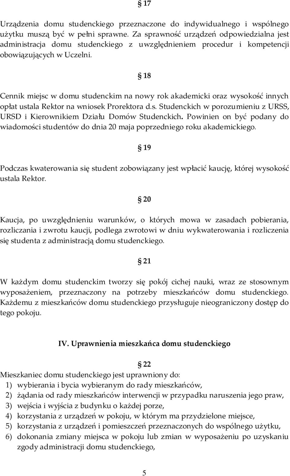 18 Cennik miejsc w domu studenckim na nowy rok akademicki oraz wysokość innych opłat ustala Rektor na wniosek Prorektora d.s. Studenckich w porozumieniu z URSS, URSD i Kierownikiem Działu Domów Studenckich.