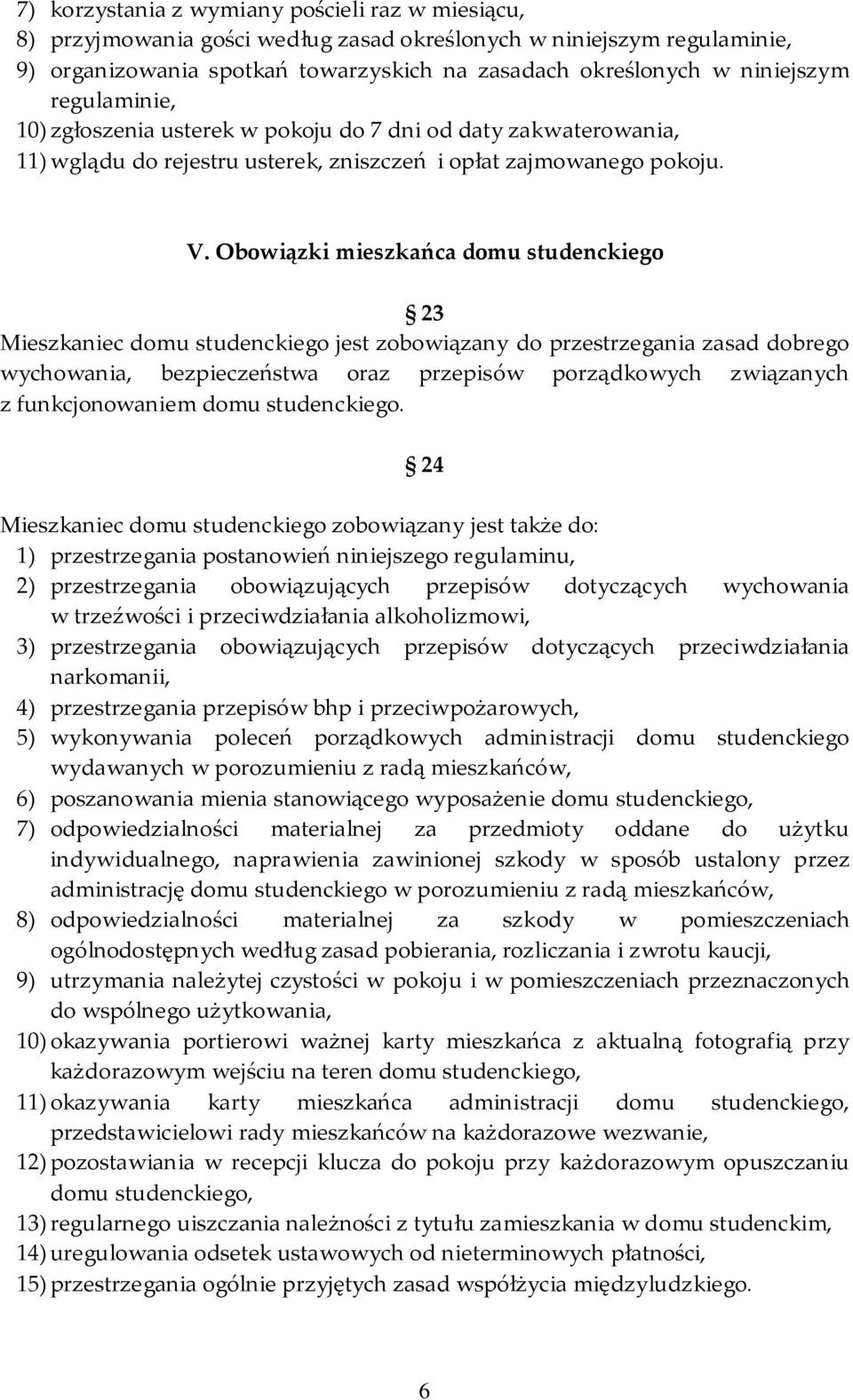 Obowiązki mieszkańca domu studenckiego 23 Mieszkaniec domu studenckiego jest zobowiązany do przestrzegania zasad dobrego wychowania, bezpieczeństwa oraz przepisów porządkowych związanych z