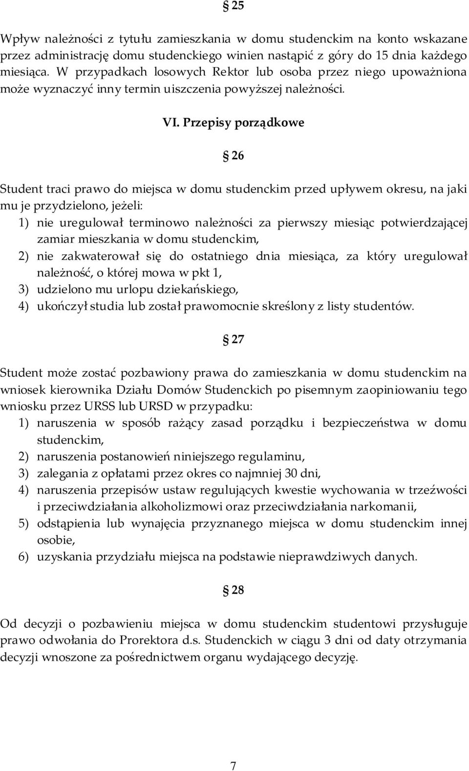 Przepisy porządkowe 26 Student traci prawo do miejsca w domu studenckim przed upływem okresu, na jaki mu je przydzielono, jeżeli: 1) nie uregulował terminowo należności za pierwszy miesiąc