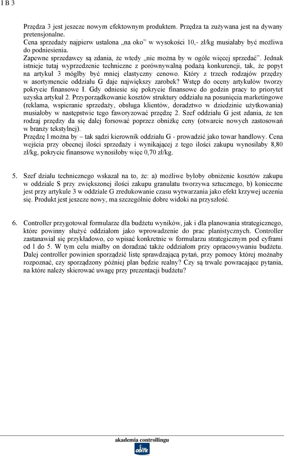 Jednak istnieje tutaj wyprzedzenie techniczne z porównywalną podażą konkurencji, tak, że popyt na artykuł 3 mógłby być mniej elastyczny cenowo.