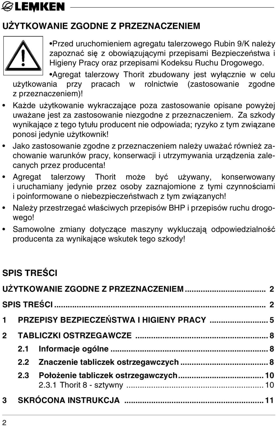 Każde użytkowanie wykraczające poza zastosowanie opisane powyżej uważane jest za zastosowanie niezgodne z przeznaczeniem.