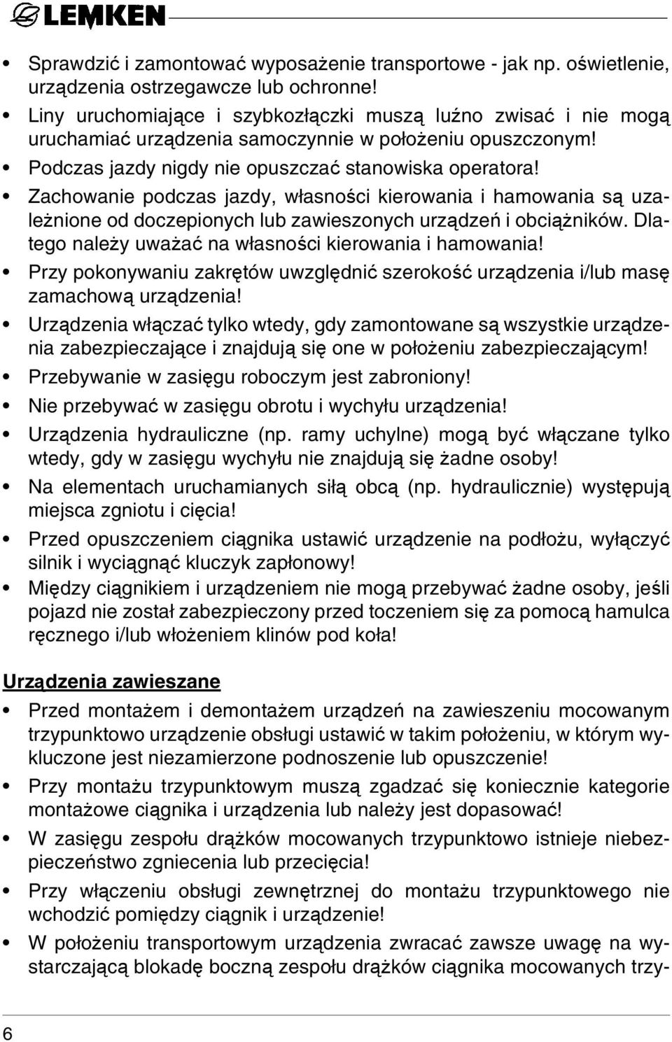 Zachowanie podczas jazdy, własności kierowania i hamowania są uzależnione od doczepionych lub zawieszonych urządzeń i obciążników. Dlatego należy uważać na własności kierowania i hamowania!