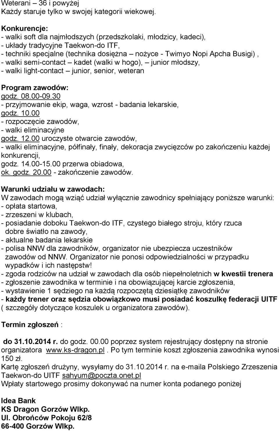 semi-contact kadet (walki w hogo), junior młodszy, - walki light-contact junior, senior, weteran Program zawodów: godz. 08.00-09.30 - przyjmowanie ekip, waga, wzrost - badania lekarskie, godz. 10.