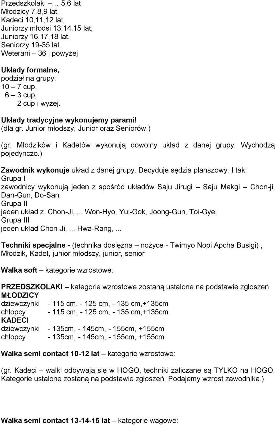Młodzików i Kadetów wykonują dowolny układ z danej grupy. Wychodzą pojedynczo.) Zawodnik wykonuje układ z danej grupy. Decyduje sędzia planszowy.