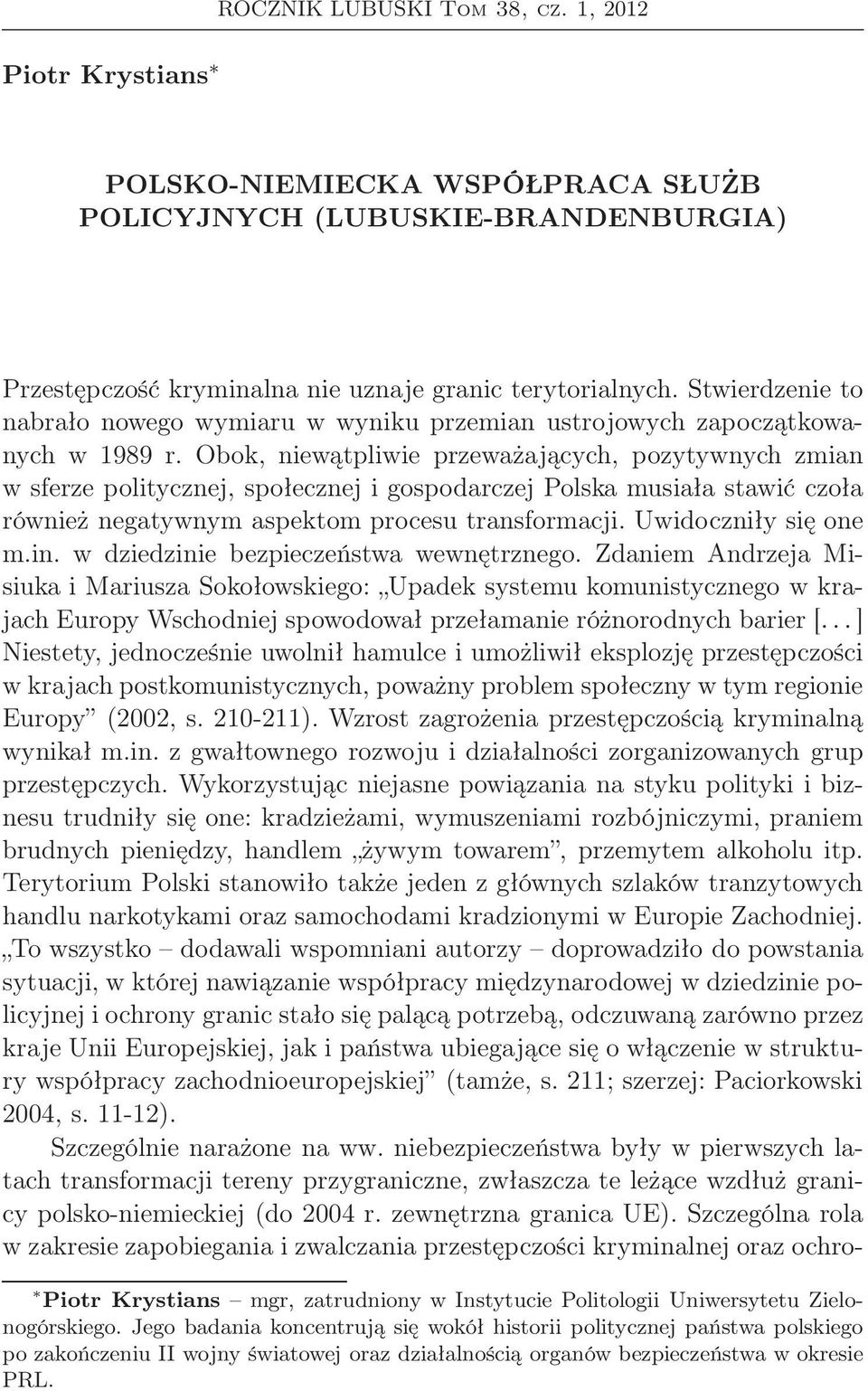 Obok, niewątpliwie przeważających, pozytywnych zmian w sferze politycznej, społecznej i gospodarczej Polska musiała stawić czoła również negatywnym aspektom procesu transformacji.