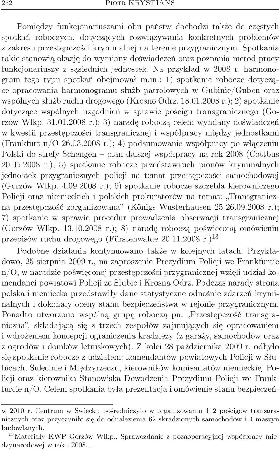 harmonogram tego typu spotkań obejmował m.in.: 1) spotkanie robocze dotyczące opracowania harmonogramu służb patrolowych w Gubinie/Guben oraz wspólnych służb ruchu drogowego (Krosno Odrz. 18.01.