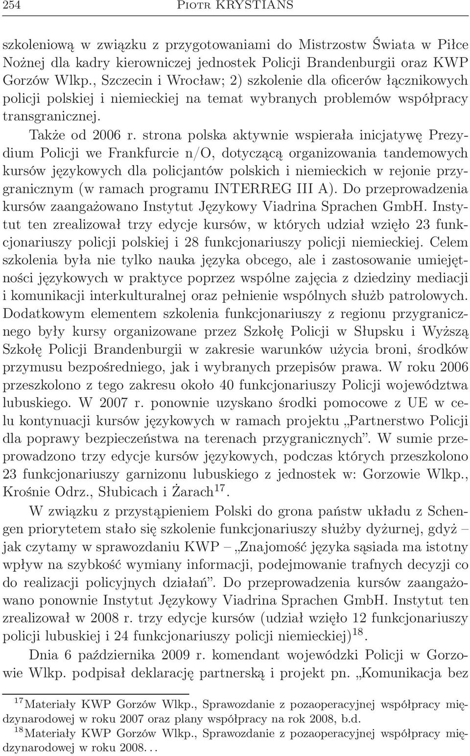 strona polska aktywnie wspierała inicjatywę Prezydium Policji we Frankfurcie n/o, dotyczącą organizowania tandemowych kursów językowych dla policjantów polskich i niemieckich w rejonie przygranicznym