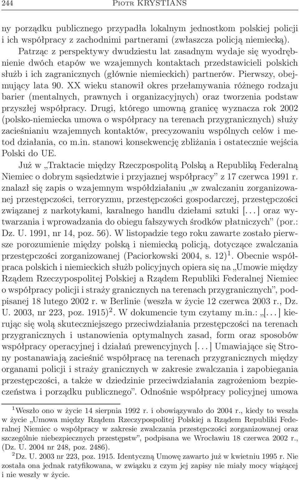 Pierwszy, obejmujący lata 90. XX wieku stanowił okres przełamywania różnego rodzaju barier (mentalnych, prawnych i organizacyjnych) oraz tworzenia podstaw przyszłej współpracy.