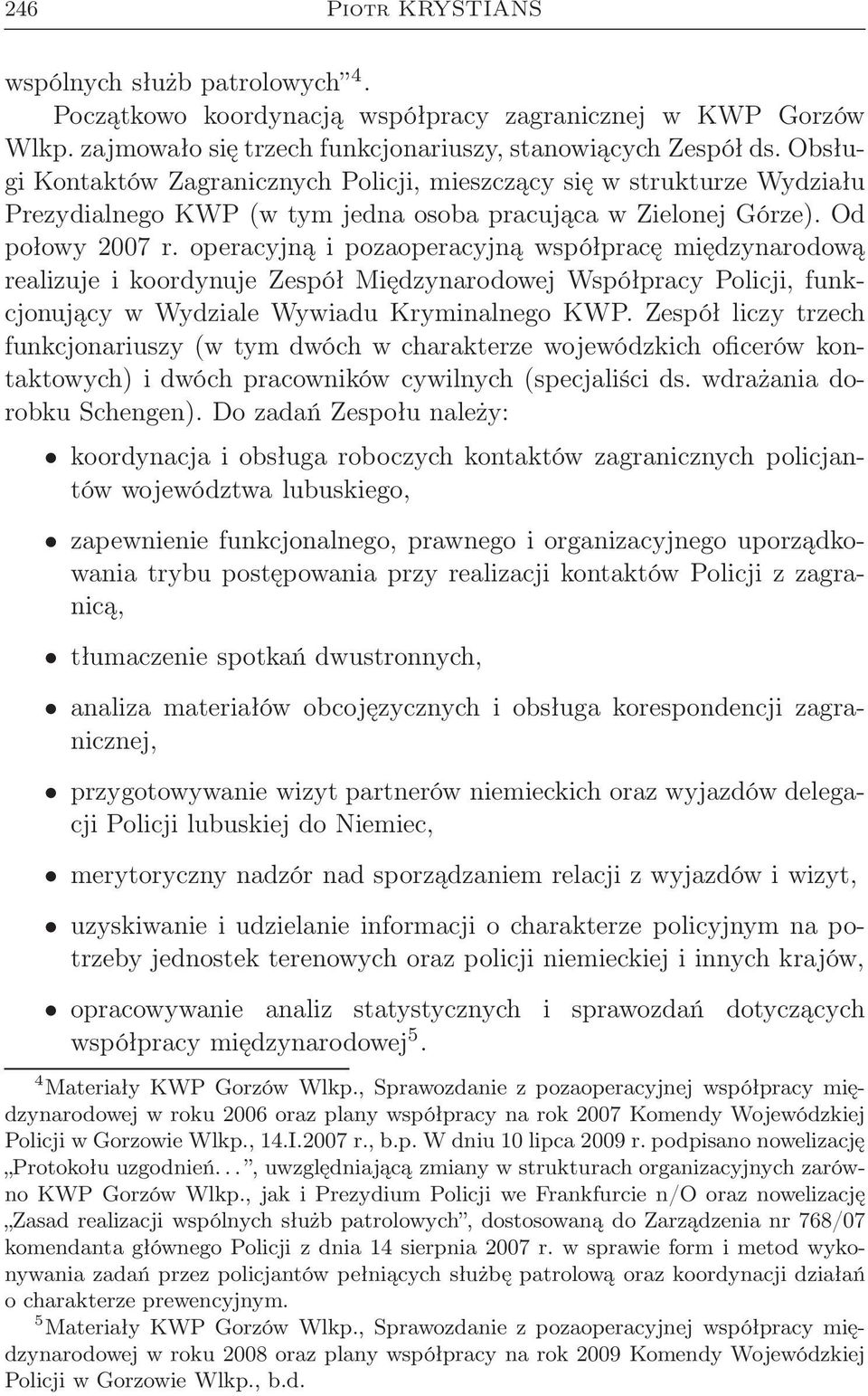 operacyjną i pozaoperacyjną współpracę międzynarodową realizuje i koordynuje Zespół Międzynarodowej Współpracy Policji, funkcjonujący w Wydziale Wywiadu Kryminalnego KWP.