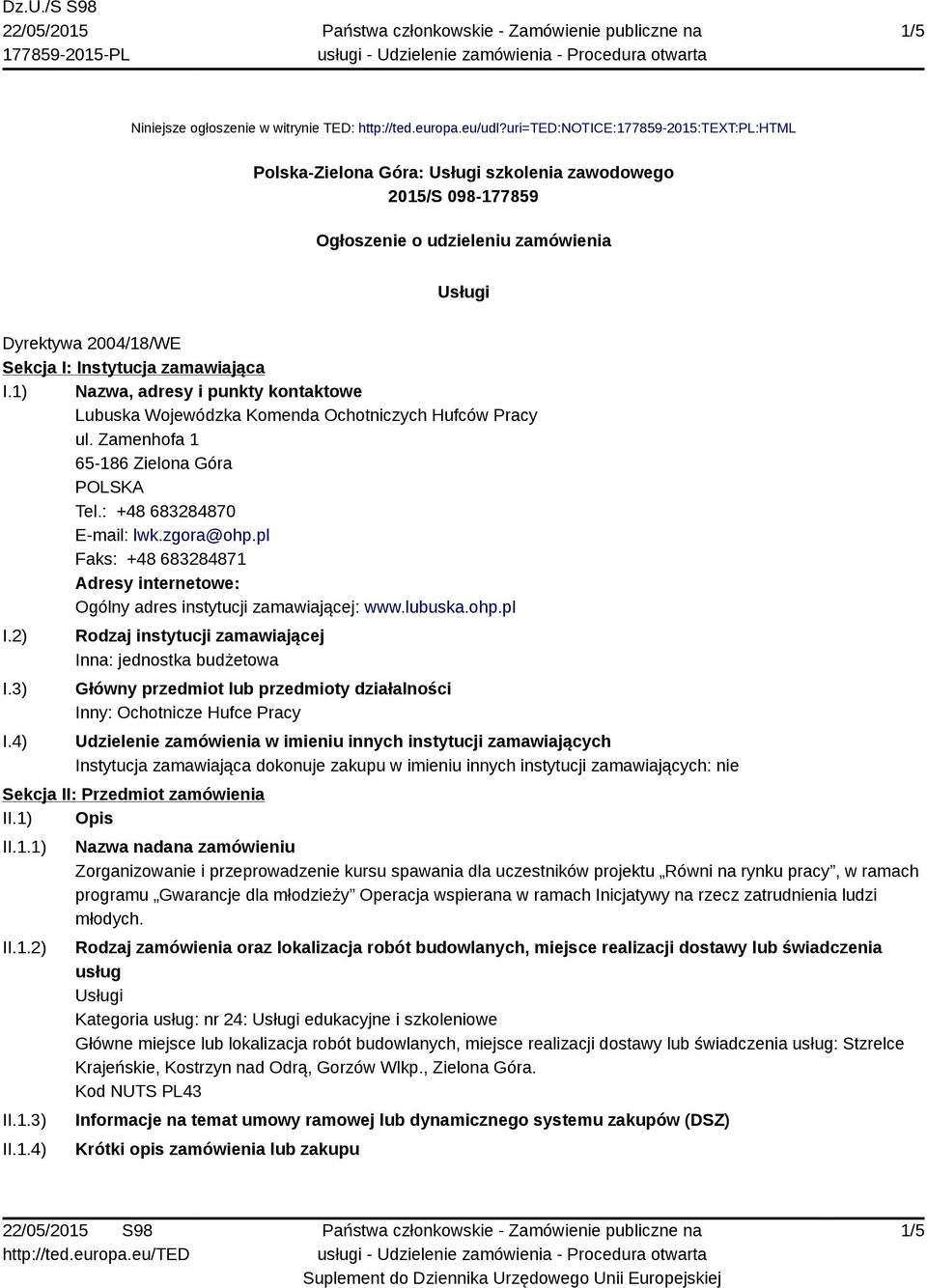 zamawiająca I.1) Nazwa, adresy i punkty kontaktowe Lubuska Wojewódzka Komenda Ochotniczych Hufców Pracy ul. Zamenhofa 1 65-186 Zielona Góra Tel.: +48 683284870 E-mail: lwk.zgora@ohp.