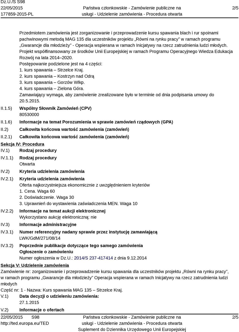 Projekt współfinansowany ze środków Unii Europejskiej w ramach Programu Operacyjnego Wiedza Edukacja Rozwój na lata 2014 2020. Postępowanie podzielone jest na 4 części: 1. kurs spawania Strzelce Kraj.