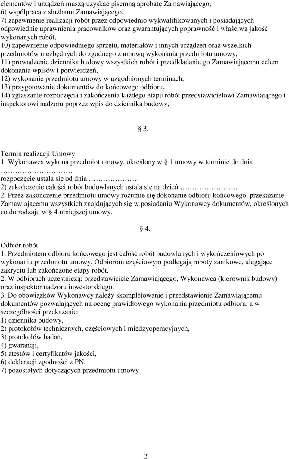 niezbędnych do zgodnego z umową wykonania przedmiotu umowy, 11) prowadzenie dziennika budowy wszystkich robót i przedkładanie go Zamawiającemu celem dokonania wpisów i potwierdzeń, 12) wykonanie