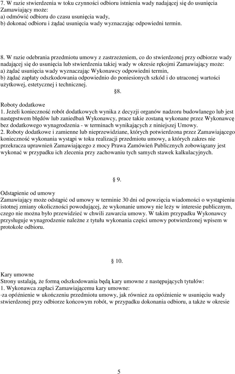 W razie odebrania przedmiotu umowy z zastrzeŝeniem, co do stwierdzonej przy odbiorze wady nadającej się do usunięcia lub stwierdzenia takiej wady w okresie rękojmi Zamawiający moŝe: a) Ŝądać