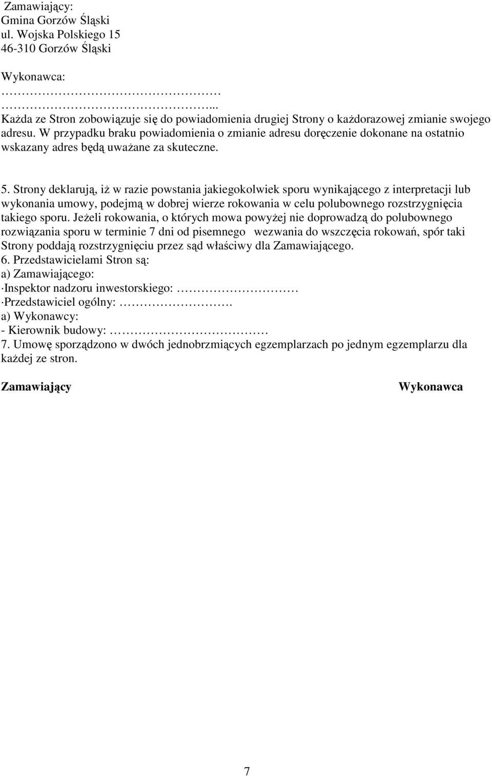 Strony deklarują, iŝ w razie powstania jakiegokolwiek sporu wynikającego z interpretacji lub wykonania umowy, podejmą w dobrej wierze rokowania w celu polubownego rozstrzygnięcia takiego sporu.