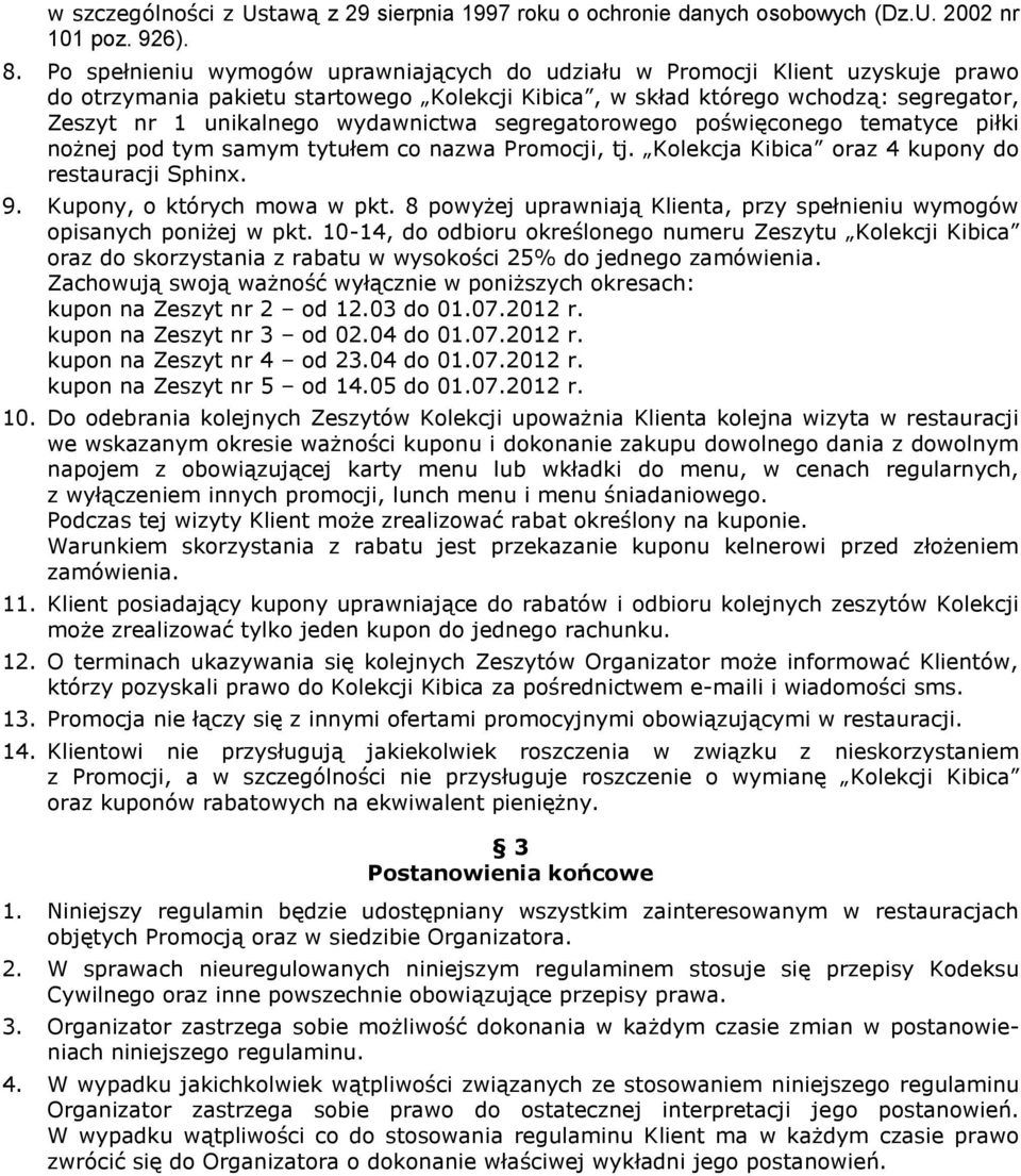 wydawnictwa segregatorowego poświęconego tematyce piłki nożnej pod tym samym tytułem co nazwa Promocji, tj. Kolekcja Kibica oraz 4 kupony do restauracji Sphinx. 9. Kupony, o których mowa w pkt.