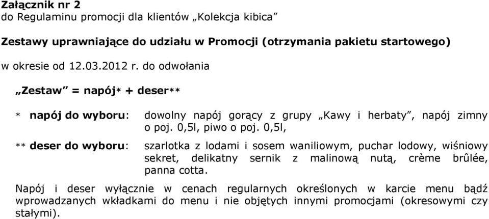 0,5l, ** deser do wyboru: szarlotka z lodami i sosem waniliowym, puchar lodowy, wiśniowy sekret, delikatny sernik z malinową nutą, crème brûlée, panna cotta.