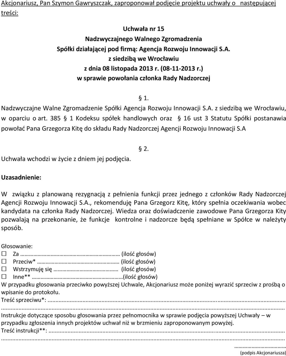 385 1 Kodeksu spółek handlowych oraz 16 ust 3 Statutu Spółki postanawia powołać Pana Grzegorza Kitę do składu Rady Nadzorczej Agencji Rozwoju Innowacji S.