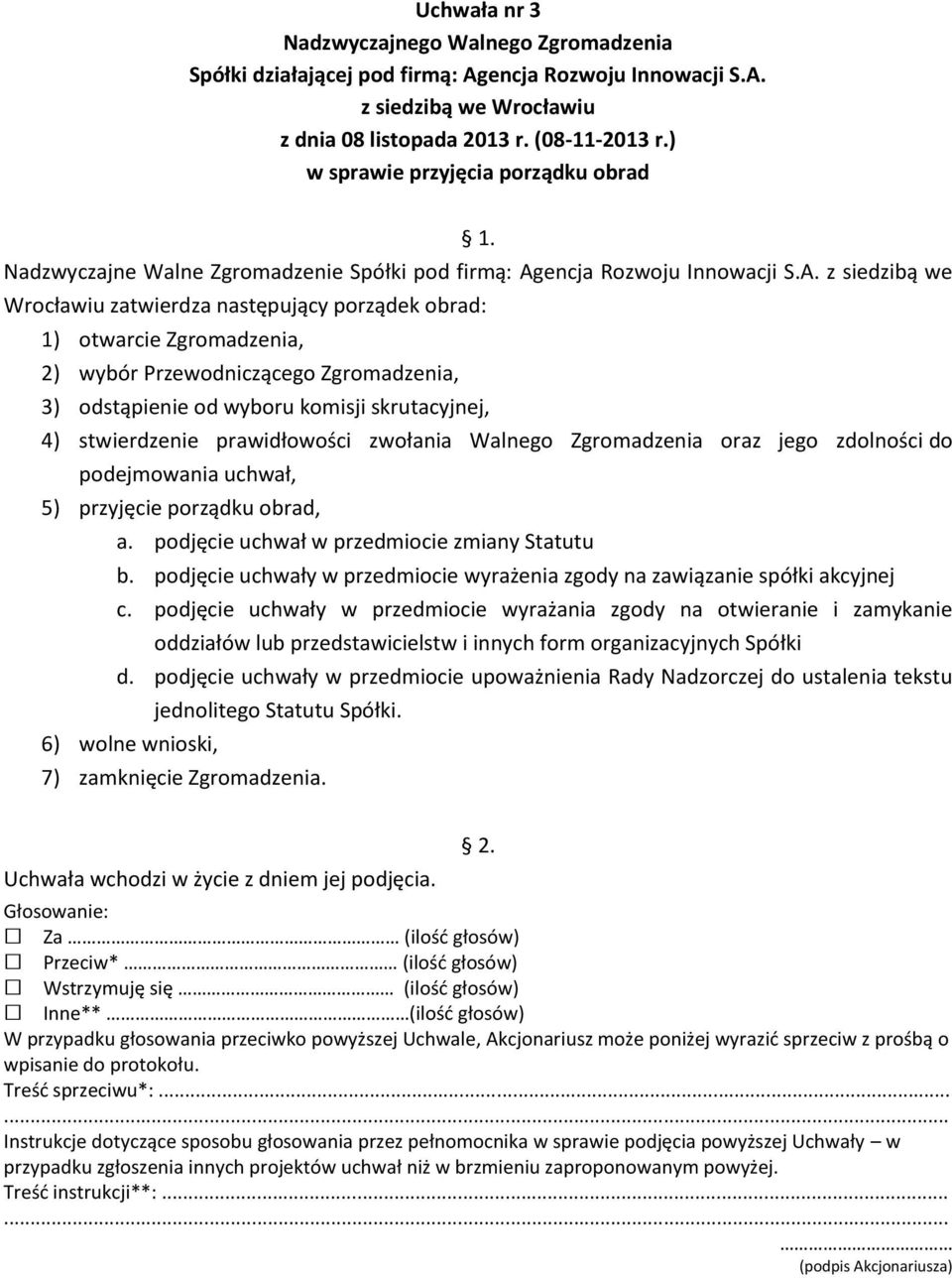 z siedzibą we Wrocławiu zatwierdza następujący porządek obrad: 1) otwarcie Zgromadzenia, 2) wybór Przewodniczącego Zgromadzenia, 3) odstąpienie od wyboru komisji skrutacyjnej, 4) stwierdzenie