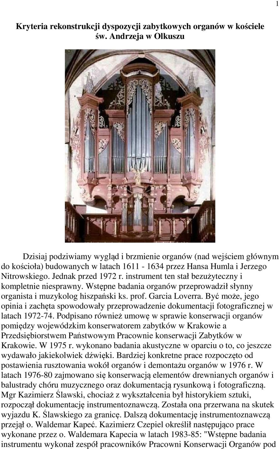 instrument ten stał bezużyteczny i kompletnie niesprawny. Wstępne badania organów przeprowadził słynny organista i muzykolog hiszpański ks. prof. Garcia Loverra.