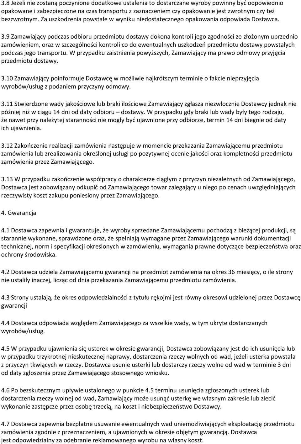 9 Zamawiający podczas odbioru przedmiotu dostawy dokona kontroli jego zgodności ze złożonym uprzednio zamówieniem, oraz w szczególności kontroli co do ewentualnych uszkodzeń przedmiotu dostawy