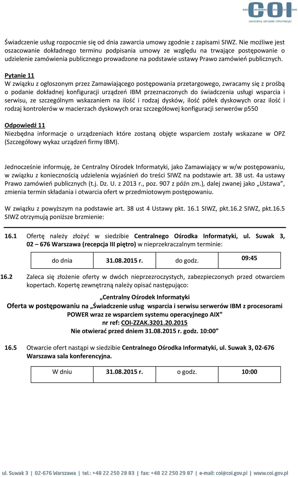 Pytanie 11 W związku z ogłoszonym przez Zamawiającego postępowania przetargowego, zwracamy się z prośbą o podanie dokładnej konfiguracji urządzeń IBM przeznaczonych do świadczenia usługi wsparcia i