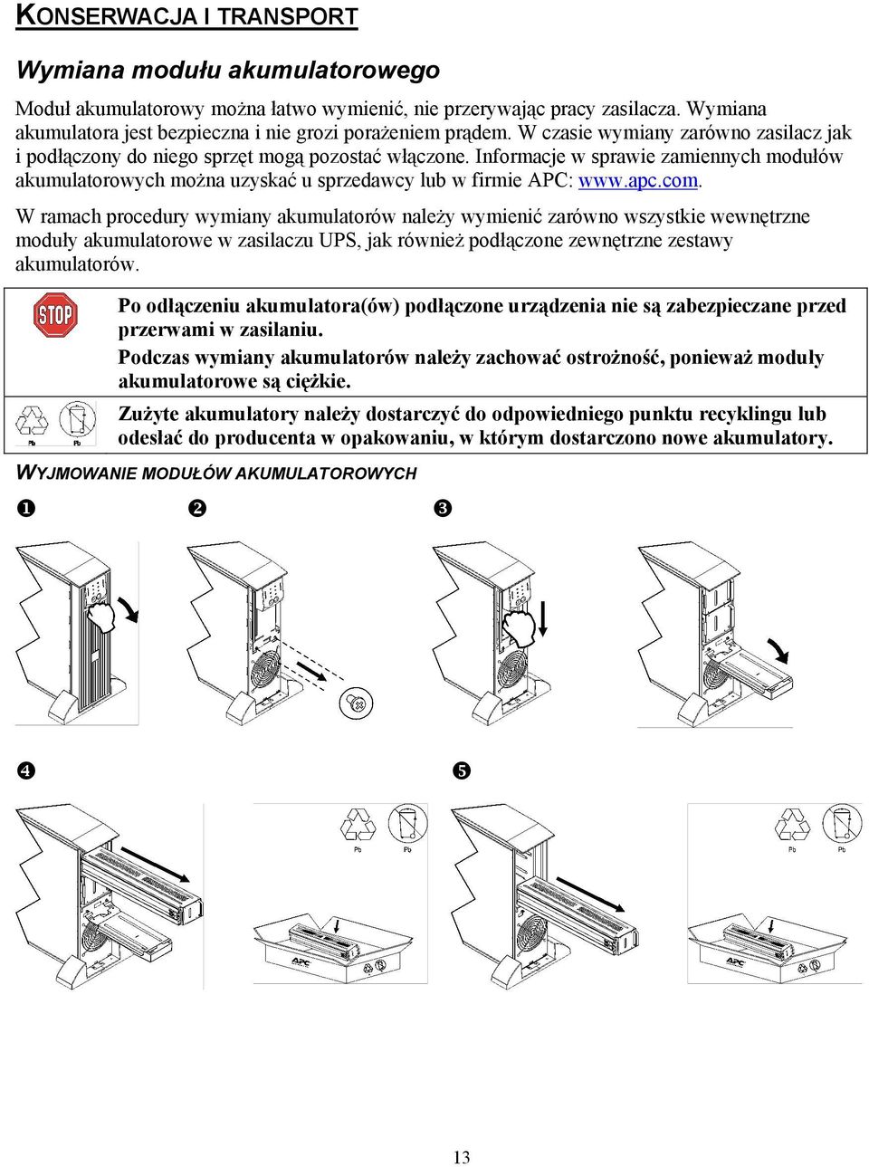 com. W ramach procedury wymiany akumulatorów należy wymienić zarówno wszystkie wewnętrzne moduły akumulatorowe w zasilaczu UPS, jak również podłączone zewnętrzne zestawy akumulatorów.