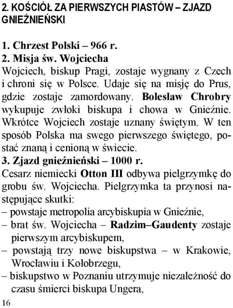 W ten sposób Polska ma swego pierwszego świętego, postać znaną i cenioną w świecie. 3. Zjazd gnieźnieński 1000 r. Cesarz niemiecki Otton III odbywa pielgrzymkę do grobu św. Wojciecha.