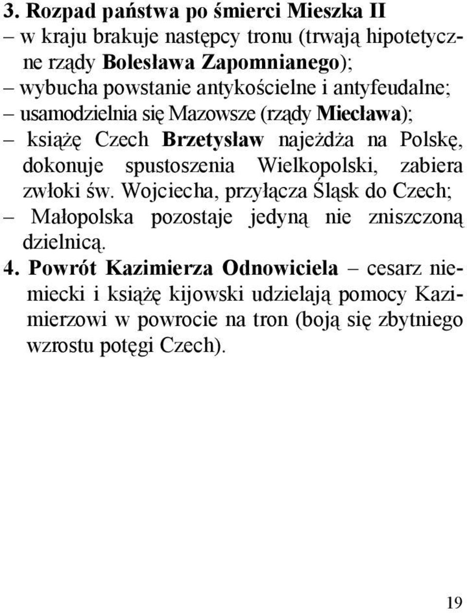 Wielkopolski, zabiera zwłoki św. Wojciecha, przyłącza Śląsk do Czech; Małopolska pozostaje jedyną nie zniszczoną dzielnicą. 4.
