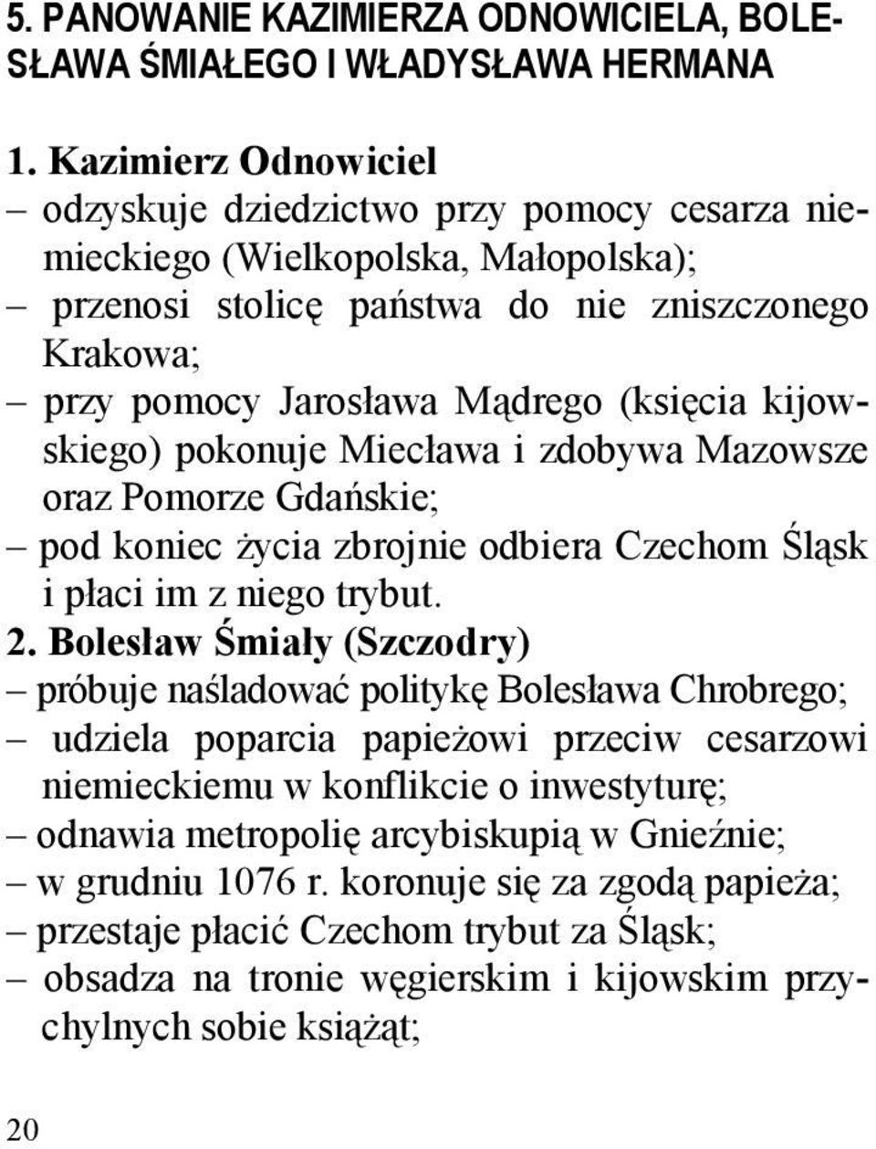 kijowskiego) pokonuje Miecława i zdobywa Mazowsze oraz Pomorze Gdańskie; pod koniec życia zbrojnie odbiera Czechom Śląsk i płaci im z niego trybut. 2.