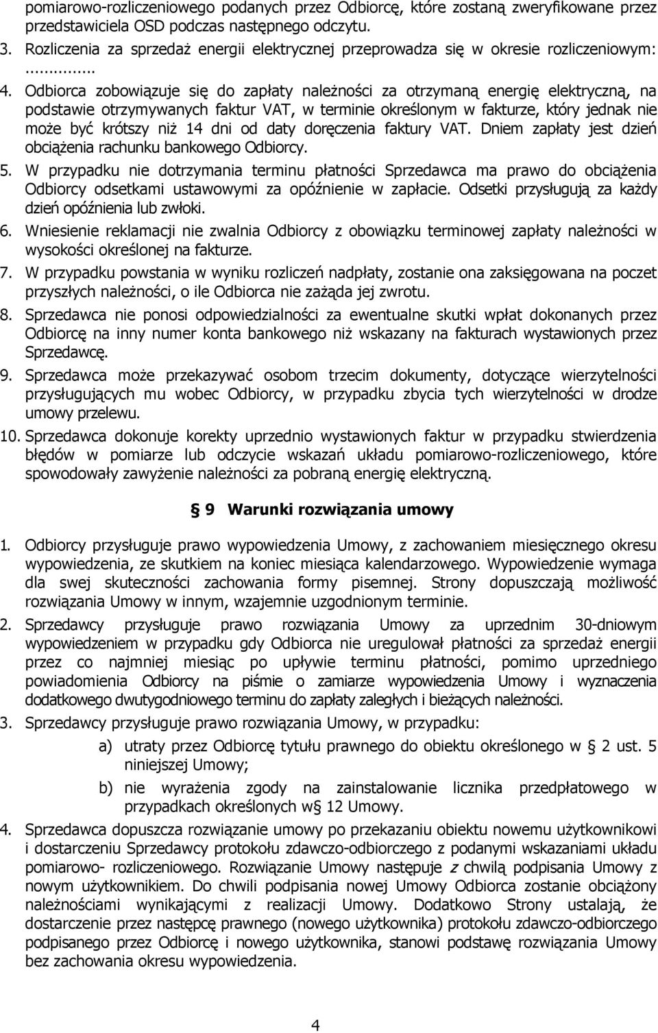 Odbiorca zobowiązuje się do zapłaty należności za otrzymaną energię elektryczną, na podstawie otrzymywanych faktur VAT, w terminie określonym w fakturze, który jednak nie może być krótszy niż 14 dni