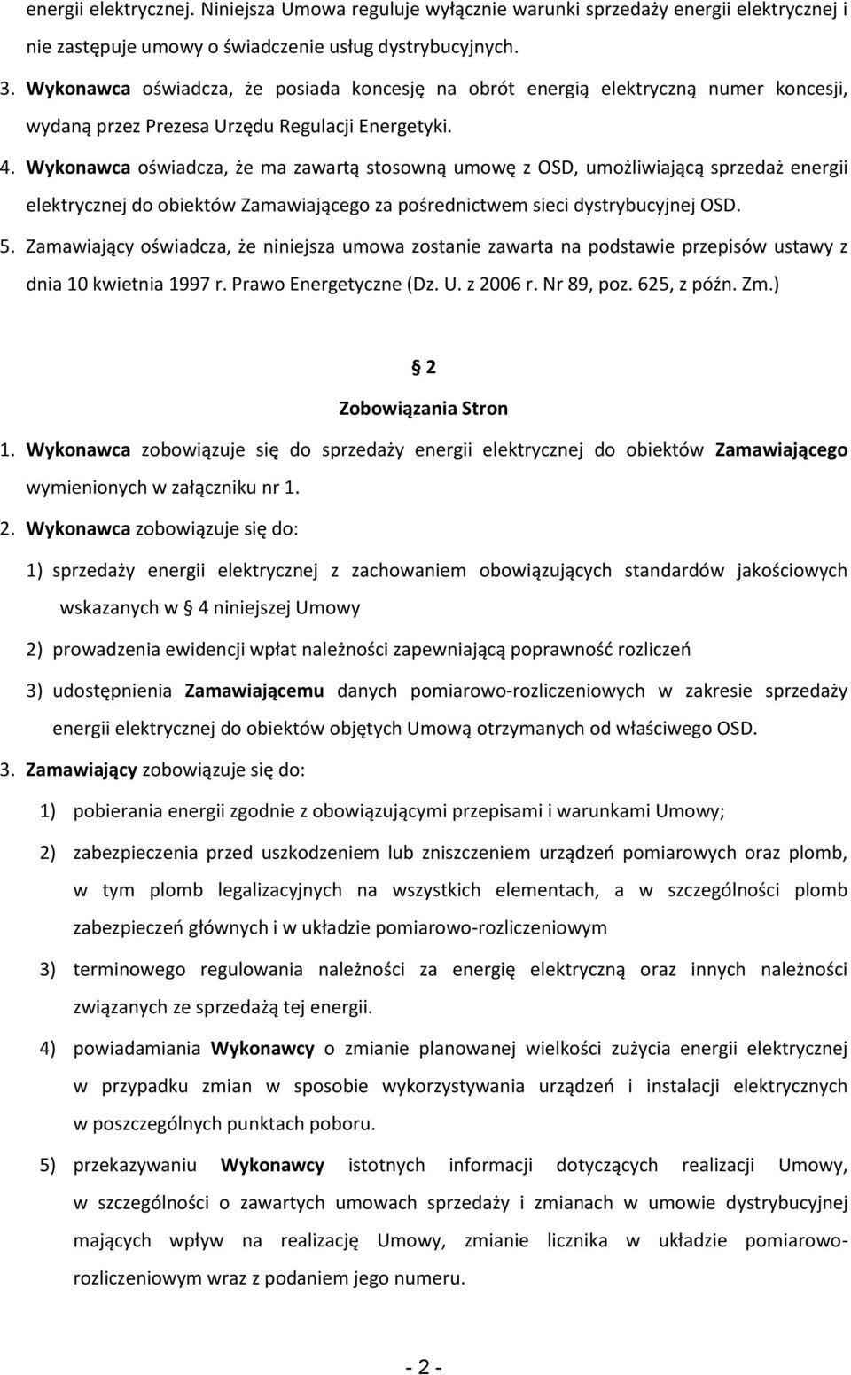 Wykonawca oświadcza, że ma zawartą stosowną umowę z OSD, umożliwiającą sprzedaż energii elektrycznej do obiektów Zamawiającego za pośrednictwem sieci dystrybucyjnej OSD. 5.