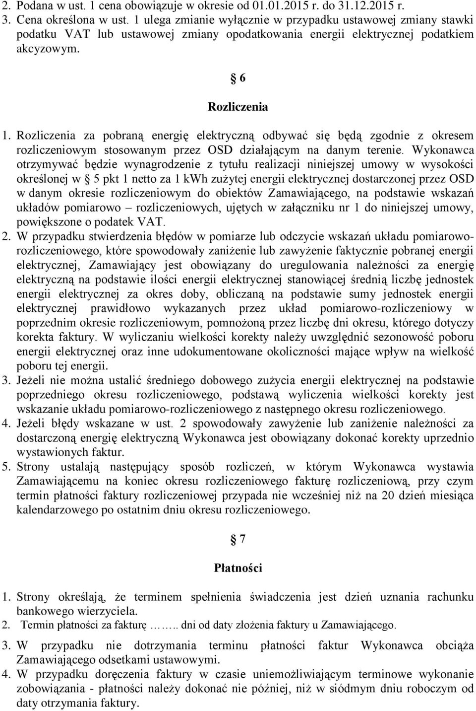 Rozliczenia za pobraną energię elektryczną odbywać się będą zgodnie z okresem rozliczeniowym stosowanym przez OSD działającym na danym terenie.