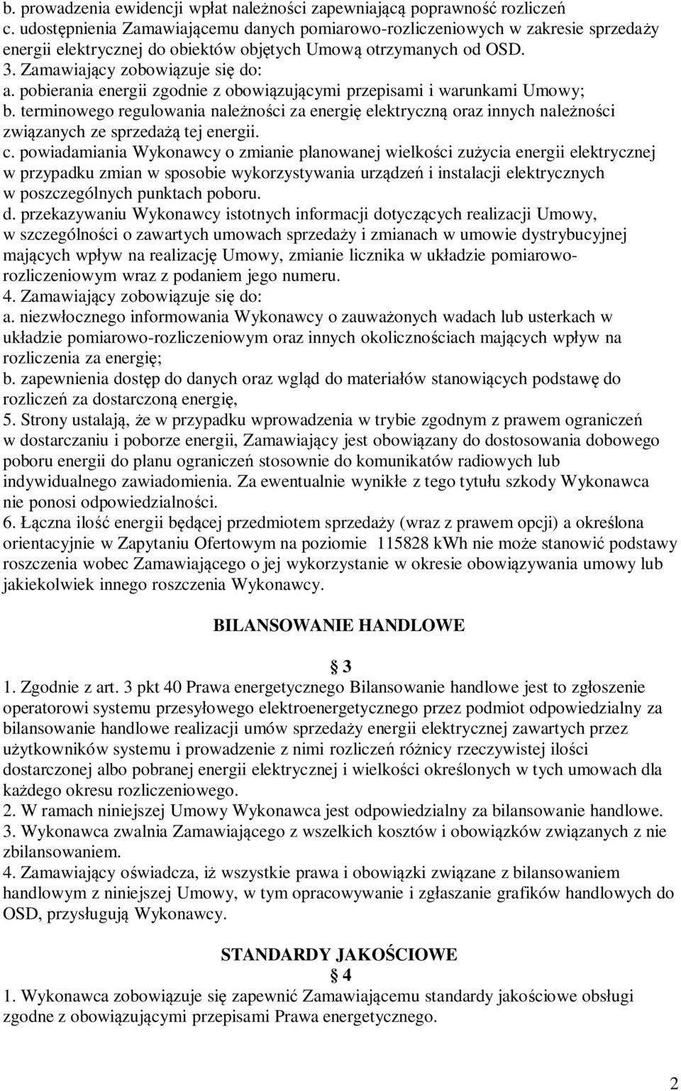 pobierania energii zgodnie z obowiązującymi przepisami i warunkami Umowy; b. terminowego regulowania należności za energię elektryczną oraz innych należności związanych ze sprzedażą tej energii. c.