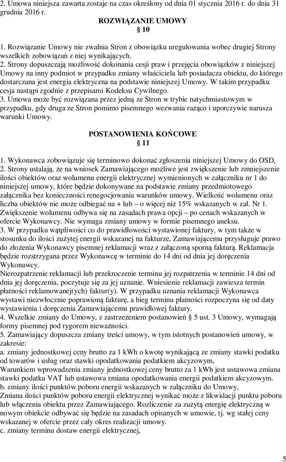 Strony dopuszczają możliwość dokonania cesji praw i przejęcia obowiązków z niniejszej Umowy na inny podmiot w przypadku zmiany właściciela lub posiadacza obiektu, do którego dostarczana jest energia