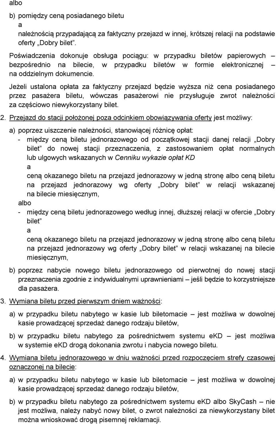 Jeżeli ustlon opłt z fktyczny przejzd będzie wyższ niż cen posidnego przez psżer biletu, wówczs psżerowi nie przysługuje zwrot nleżności z częściowo niewykorzystny bilet. 2.