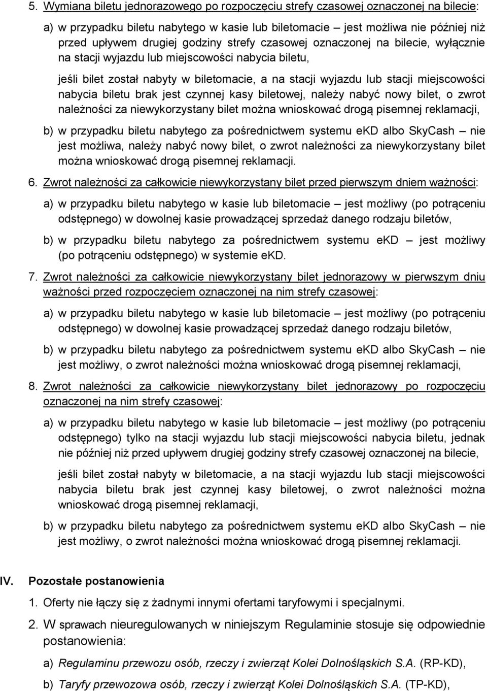 biletowej, nleży nbyć nowy bilet, o zwrot nleżności z niewykorzystny bilet możn wnioskowć drogą pisemnej reklmcji, jest możliw, nleży nbyć nowy bilet, o zwrot nleżności z niewykorzystny bilet możn