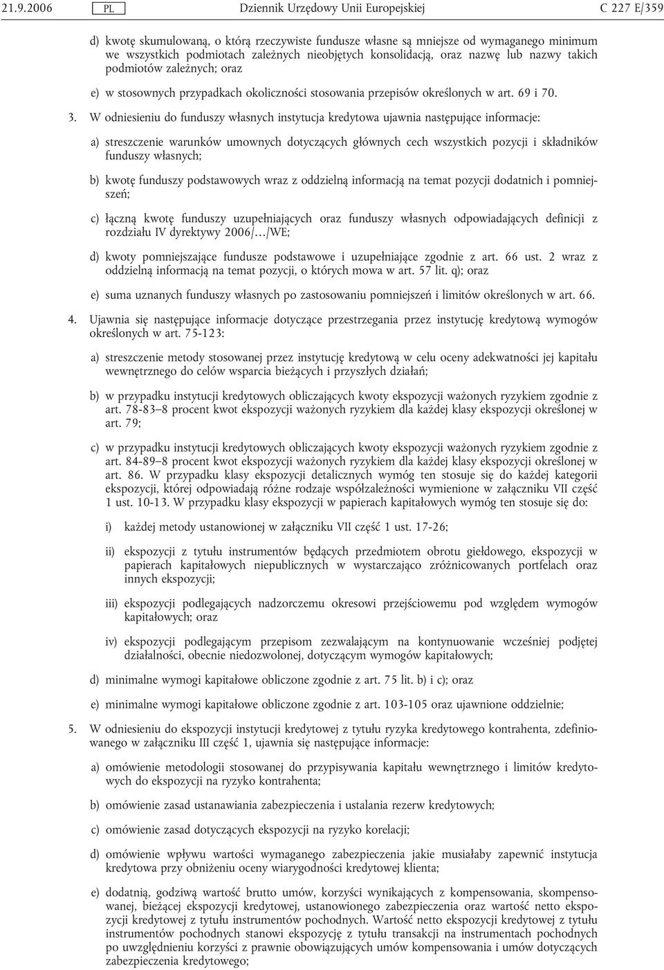 W odniesieniu do funduszy własnych instytucja kredytowa ujawnia następujące informacje: a) streszczenie warunków umownych dotyczących głównych cech wszystkich pozycji i składników funduszy własnych;