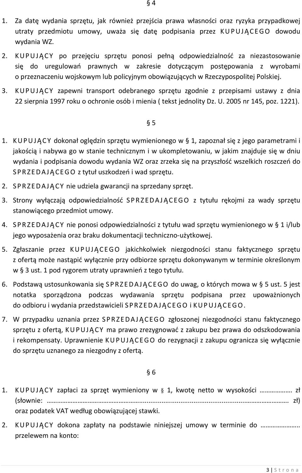 obowiązujących w Rzeczypospolitej Polskiej. 3. KUPUJĄ CY zapewni transport odebranego sprzętu zgodnie z przepisami ustawy z dnia 22 sierpnia 1997 roku o ochronie osób i mienia ( tekst jednolity Dz. U.