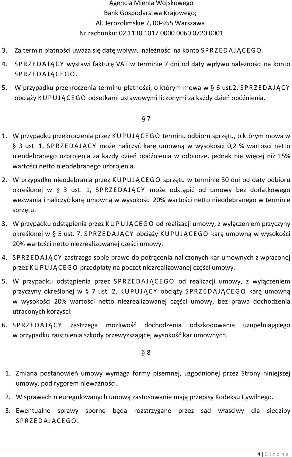 W przypadku przekroczenia terminu płatności, o którym mowa w 6 ust.2, SPRZEDAJĄ CY obciąży KUPUJĄ CEGO odsetkami ustawowymi liczonymi za każdy dzień opóźnienia. 7 1.